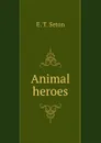 Animal heroes - E.T. Seton