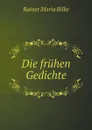 Die fruhen Gedichte - Rainer Maria Rilke