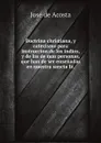 Doctrina christiana, y catecismo para instruccion de los indios, y de las de mas personas, que han de ser ensenadas en nuestra sancta fe. - José de Acosta