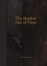 The Shadow Out of Time - H.P. Lovecraft