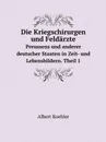 Die Kriegschirurgen und Feldarzte. Preussens und anderer deutscher Staaten in Zeit- und Lebensbildern. Theil 1 - F.Bock