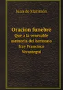 Oracion funebre. Que a la venerable memoria del hermano fray Francisco Verastegui - Juan de Marimón