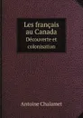 Les francais au Canada. Decouverte et colonisation - Antoine Chalamet