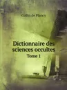 Dictionnaire des sciences occultes. Tome 1 - Collin de Plancy