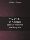 The Child in America. Behavior Problems And Programs - W.I. Thomas