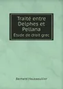 Traite entre Delphes et Pellana. Etude de droit grec - Bernard Haussoullier