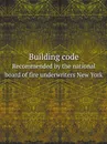 Building code. Recommended by the national board of fire underwriters New York - 