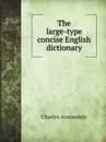 The large-type concise English dictionary - Charles Annandale