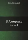 В Америке. Часть 1 - М. А. Горький