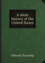 A short history of the United States - Edward Channing