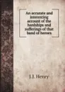 An accurate and interesting account of the hardships and sufferings of that band of heroes - J.J. Henry