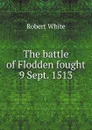 The battle of Flodden fought 9 Sept. 1513 - Robert White