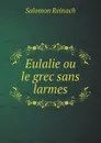 Eulalie ou le grec sans larmes - Salomon Reinach