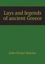 Lays and legends of ancient Greece - John Stuart Blackie