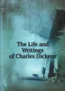 The Life and Writings of Charles Dickens - Charles Dickens