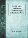 Enchiridion medicum. oder Anleitung zur medizinischen Praxis - C.W. Hufeland