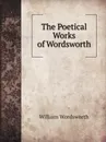 The Poetical Works of Wordsworth - Wordsworth William