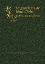 La grande vie de Jesus-Christ. Tome 5. Vie souffrante - Ludolphe Le Chartreux (Ludolphe Le Chartreux Dom Florent Broquin), M.P. Augustin