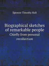 Biographical sketches of remarkable people. Chiefly from personal recollection - Spencer Timothy Hall