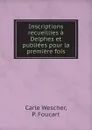 Inscriptions recueillies a Delphes et publiees pour la premiere fois - Carle Wescher, P. Foucart