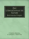 Der Liberalismus ist Sunde. Brennende Fragen - F. Sarda y Salvany, U. Lampert, J. Scheicher