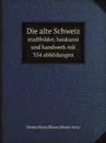 Die alte Schweiz. stadtbilder, baukunst und handwerk mit 354 abbildungen - E.M. Blaser