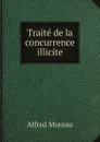 Traite de la concurrence illicite - Alfred Moreau