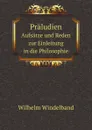 Praludien. Aufsatze und Reden zur Einleitung in die Philosophie - W. Windelband