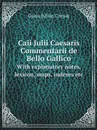 Caii Julii Caesaris Commentarii de Bello Gallico. With explanatory notes, lexicon, maps, indexes etc - Caesar Gaius Julius