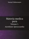 Materia medica pura. Volume 1. Aconitum-Ipecacuanha - Samuel Hahnemann