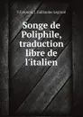 Songe de Poliphile, traduction libre de l.italien - F.Colonna, J. Guillaume Legrand