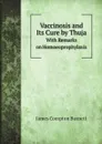 Vaccinosis and Its Cure by Thuja. With Remarks on Homoeoprophylaxis - James Compton Burnett