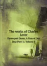 The works of Charles Lever. Davenport Dunn, A Man of Our Day (Part 1). Volume 1 - Lever Charles James