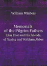 Memorials of the Pilgrim Fathers. John Eliot and His Friends, of Nazing and Waltham Abbey - W. Winter