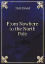 From Nowhere to the North Pole - Tom Hood