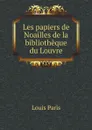 Les papiers de Noailles de la bibliotheque du Louvre - Louis Paris