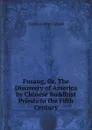 Fusang, Or, The Discovery of America by Chinese Buddhist Priests in the Fifth Century - C.G. Leland