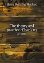 The theory and practice of banking. Volume 1 - Henry Dunning Macleod