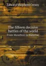 The fifteen decisive battles of the world. From Marathon to Waterloo - Creasy Edward Shepherd