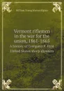 Vermont riflemen in the war for the union, 1861-1865. A history of Company F, First United States sharp shooters - William Young Warren Ripley