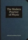 The Modern Practice of Physic - Edward Goodman Clarke