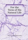 For the Term of His Natural Life - Marcus Andrew Hislop Clarke