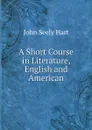 A Short Course in Literature, English and American - John Seely Hart