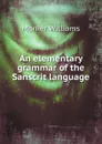 An elementary grammar of the Sanscrit language - Monier Williams