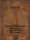 Heinrich Schliemann.s Sammlung Trojanischer Altertumer - H. Schliemann, H. Schmidt