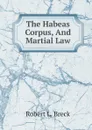 The Habeas Corpus, And Martial Law - Robert L. Breck