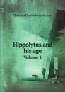 Hippolytus and his age. Volume 1 - Christian Charles Josias Bunsen