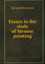 Essays in the study of Sienese painting - Bernard Berenson