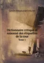 Dictionnaire critique et raisonne des etiquettes de la cour. Tome 1 - Genlis Stéphanie Félicité