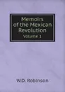 Memoirs of the Mexican Revolution. Volume 1 - W.D. Robinson
